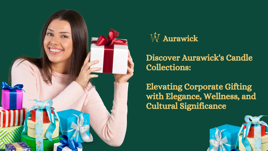 Discover Aurawick's Candle Collections: Elevating Corporate Gifting with Elegance, Wellness, and Cultural Significance